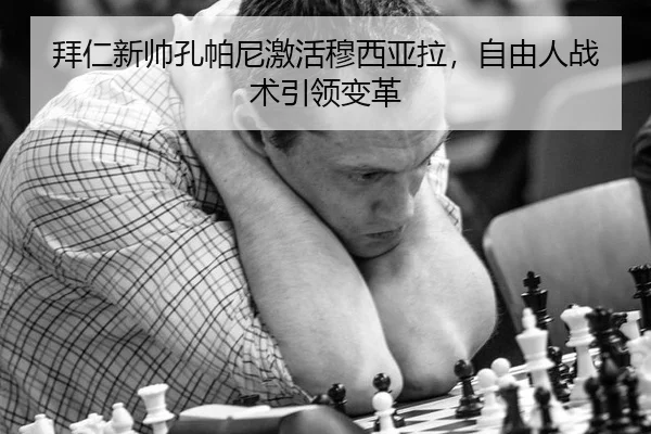 拜仁新帅孔帕尼激活穆西亚拉，自由人战术引领变革
