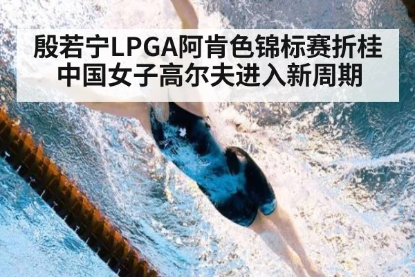 殷若宁LPGA阿肯色锦标赛折桂 中国女子高尔夫进入新周期