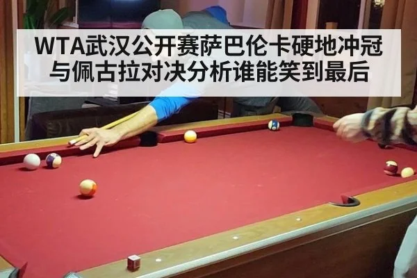 WTA武汉公开赛萨巴伦卡硬地冲冠与佩古拉对决分析谁能笑到最后